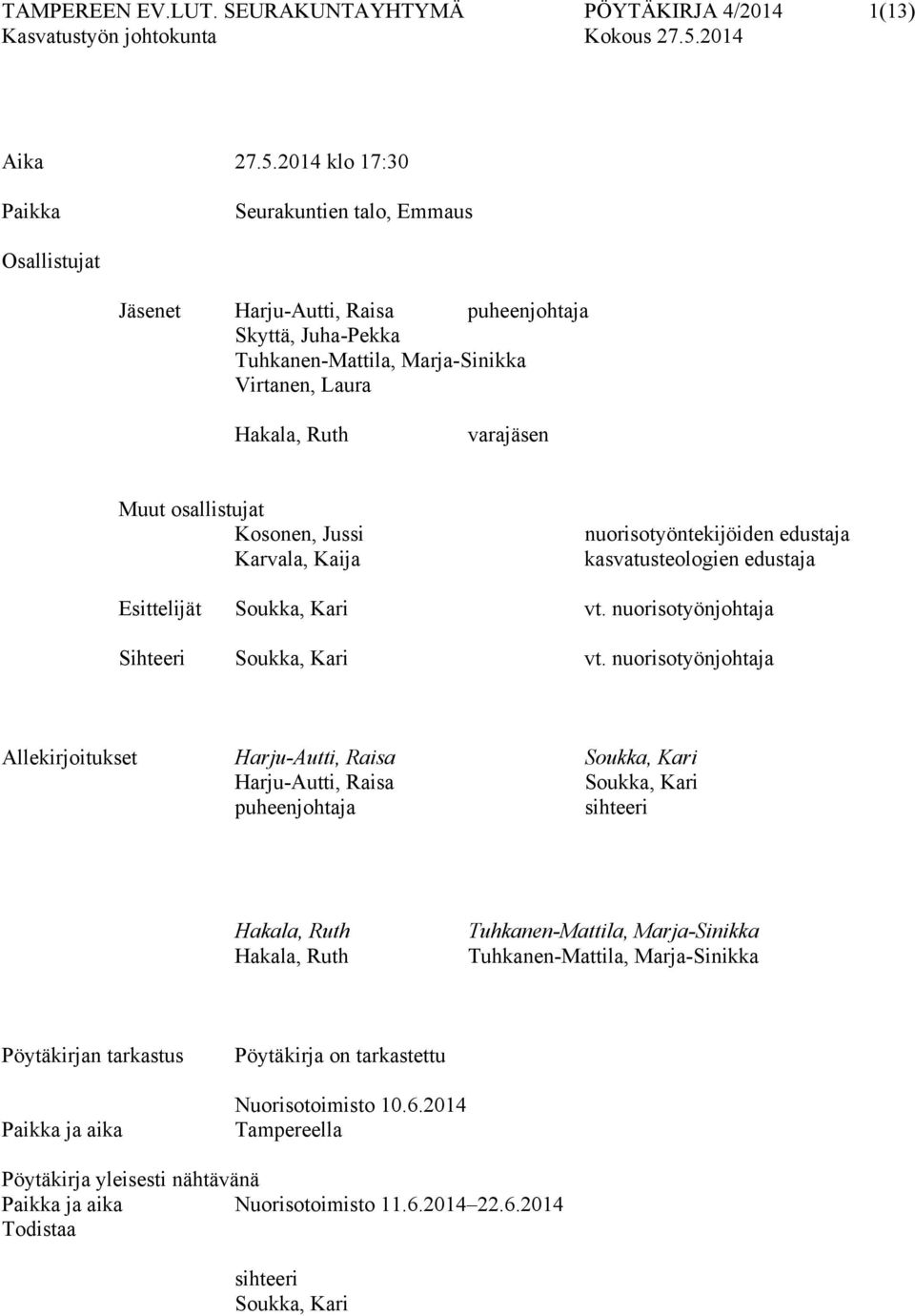 osallistujat Kosonen, Jussi Karvala, Kaija nuorisotyöntekijöiden edustaja kasvatusteologien edustaja Esittelijät Soukka, Kari vt. nuorisotyönjohtaja Sihteeri Soukka, Kari vt.