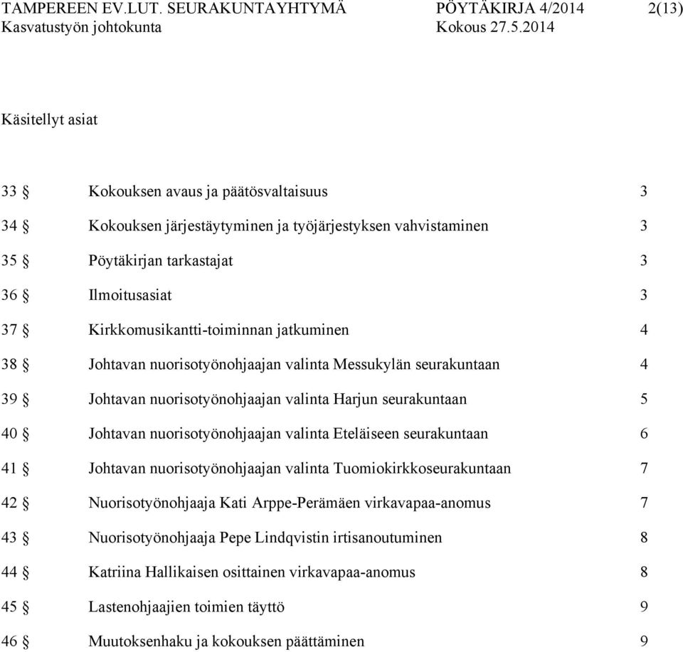 36 Ilmoitusasiat 3 37 Kirkkomusikantti-toiminnan jatkuminen 4 38 Johtavan nuorisotyönohjaajan valinta Messukylän seurakuntaan 4 39 Johtavan nuorisotyönohjaajan valinta Harjun seurakuntaan 5 40