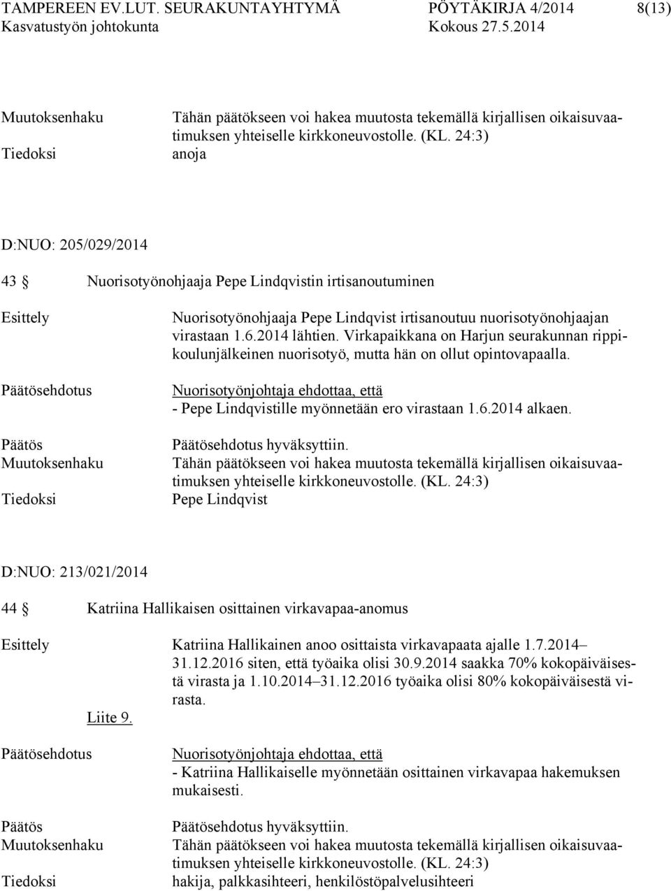 virastaan 1.6.2014 lähtien. Virkapaikkana on Harjun seurakunnan rippikoulunjälkeinen nuorisotyö, mutta hän on ollut opintovapaalla. - Pepe Lindqvistille myönnetään ero virastaan 1.6.2014 alkaen.