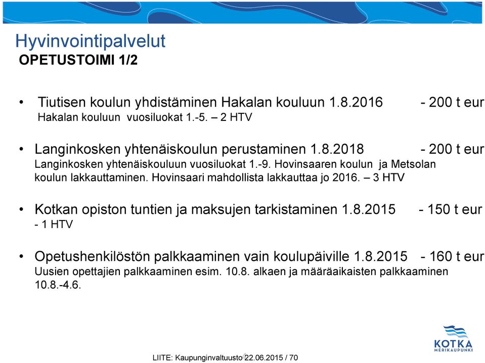 Hovinsaaren koulun ja Metsolan koulun lakkauttaminen. Hovinsaari mahdollista lakkauttaa jo 2016. 3 HTV Kotkan opiston tuntien ja maksujen tarkistaminen 1.8.