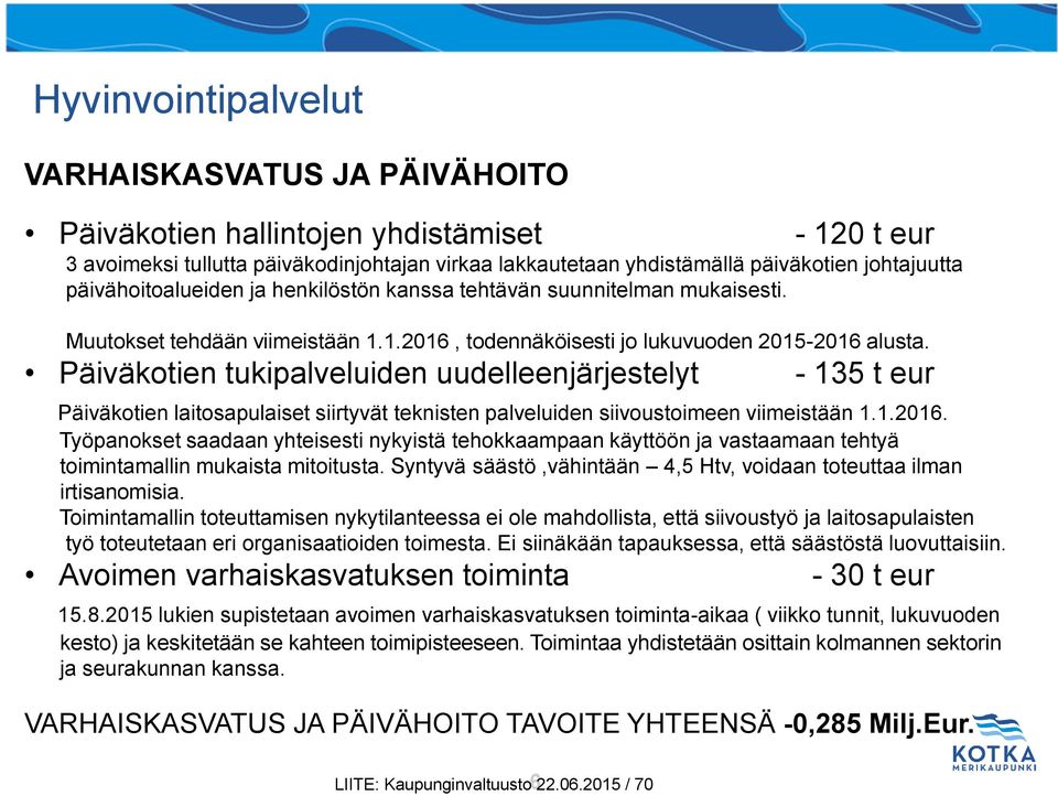 Päiväkotien tukipalveluiden uudelleenjärjestelyt - 135 t eur Päiväkotien laitosapulaiset siirtyvät teknisten palveluiden siivoustoimeen viimeistään 1.1.2016.