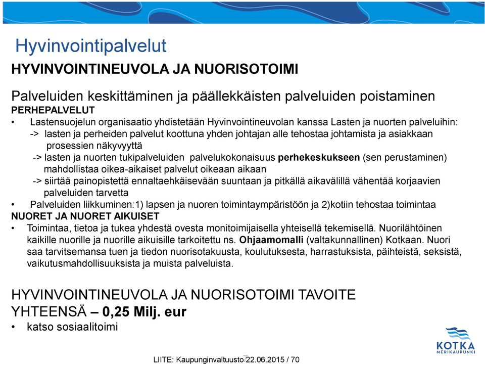 palvelukokonaisuus perhekeskukseen (sen perustaminen) mahdollistaa oikea-aikaiset palvelut oikeaan aikaan -> siirtää painopistettä ennaltaehkäisevään suuntaan ja pitkällä aikavälillä vähentää