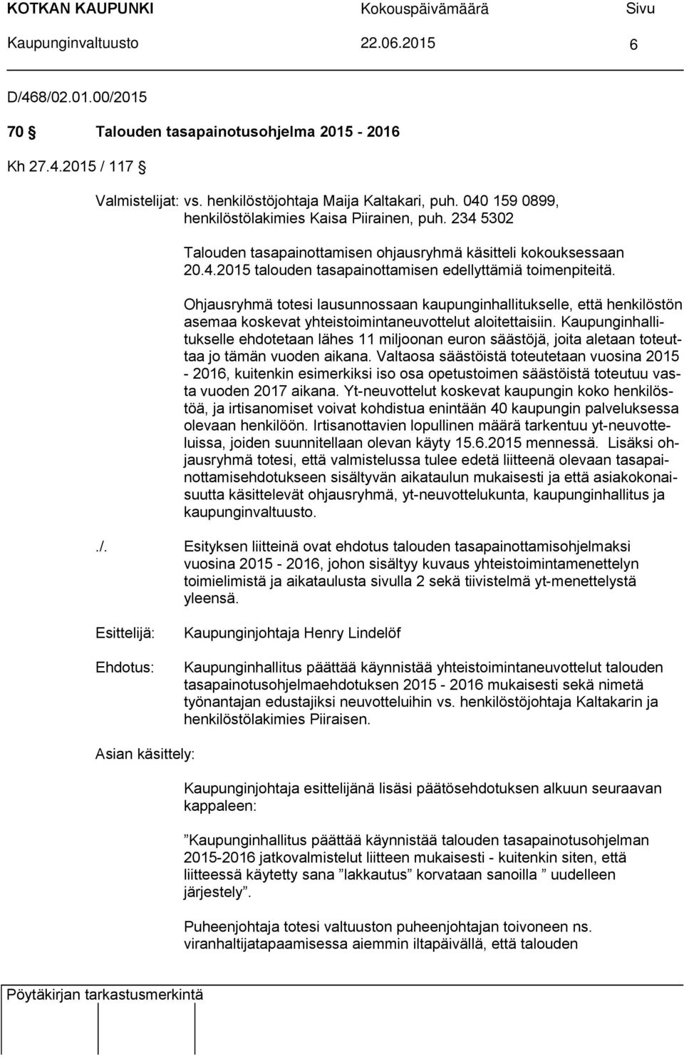 Ohjausryhmä totesi lausunnossaan kaupunginhallitukselle, että henkilöstön asemaa koskevat yhteistoimintaneuvottelut aloitettaisiin.