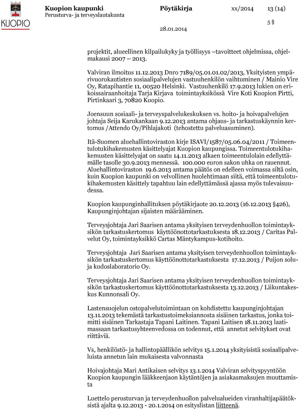 hoito- ja hoivapalvelujen johtaja Seija Karukankaan 9.12.2013 antama ohjaus- ja tarkastuskäynnin kertomus /Attendo Oy/Pihlajakoti (tehostettu palveluasuminen).