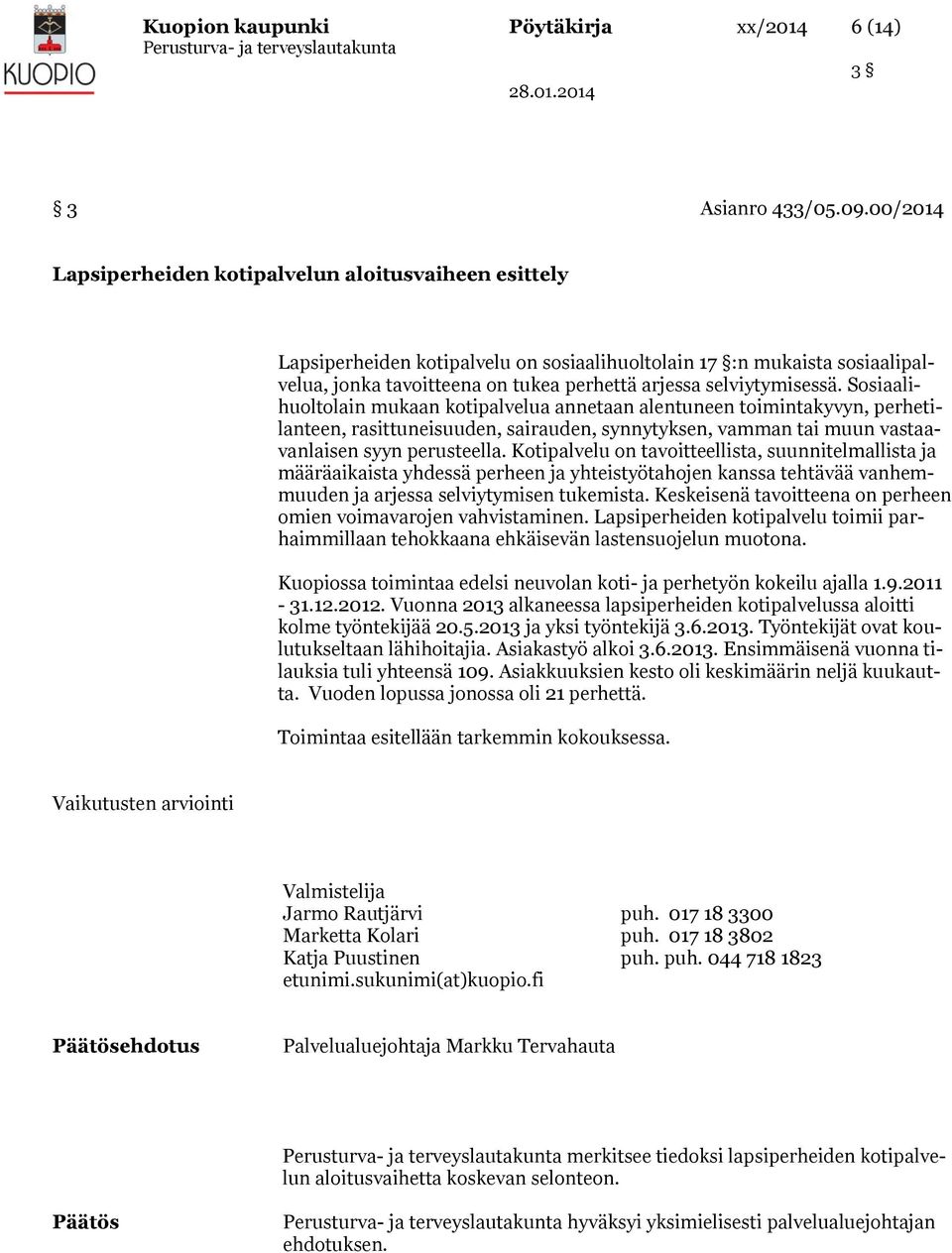 selviytymisessä. Sosiaalihuoltolain mukaan kotipalvelua annetaan alentuneen toimintakyvyn, perhetilanteen, rasittuneisuuden, sairauden, synnytyksen, vamman tai muun vastaavanlaisen syyn perusteella.