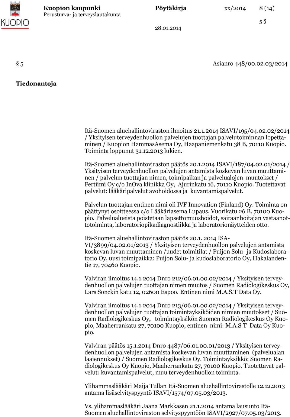 02/2014 / Yksityisen terveydenhuollon palvelujen tuottajan palvelutoiminnan lopettaminen / Kuopion HammasAsema Oy, Haapaniemenkatu 38 B, 70110 Kuopio. Toiminta loppunut 31.12.2013 lukien.