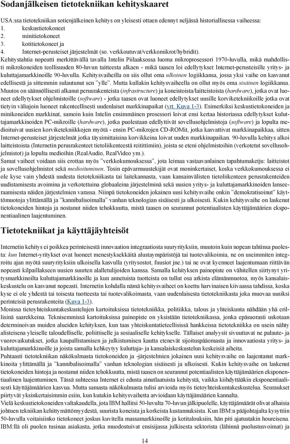 Kehitystahtia nopeutti merkittävällä tavalla Intelin Piilaaksossa luoma mikroprosessori 1970-luvulla, mikä mahdollisti mikrokoneiden teollisuuden 80-luvun taitteesta alkaen - mikä taasen loi