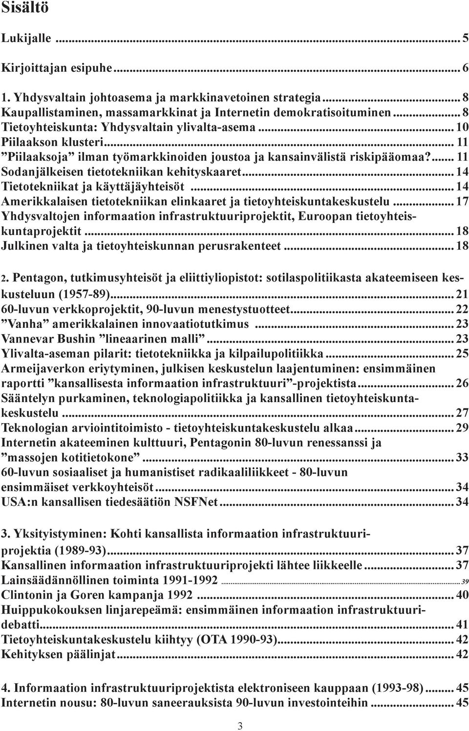 ... 11 Sodanjälkeisen tietotekniikan kehityskaaret... 14 Tietotekniikat ja käyttäjäj äyhteisöt... 14 Amerikkalaisen tietotekniikan elinkaaret ja tietoyhteiskuntakeskustelu.