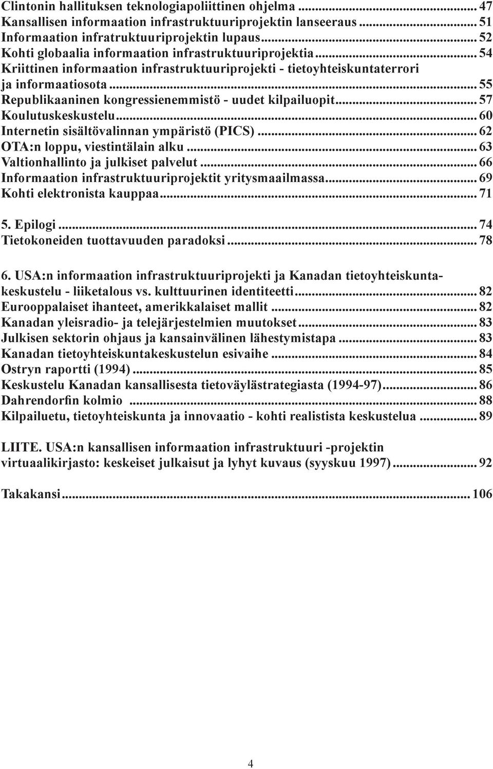 .. 55 Republikaaninen kongressienemmistö - uudet kilpailuopit... 57 Koulutuskeskustelu... 60 Internetin sisältövalinnan ympäristö (PICS)... 62 OTA:n loppu, viestintälain alku.