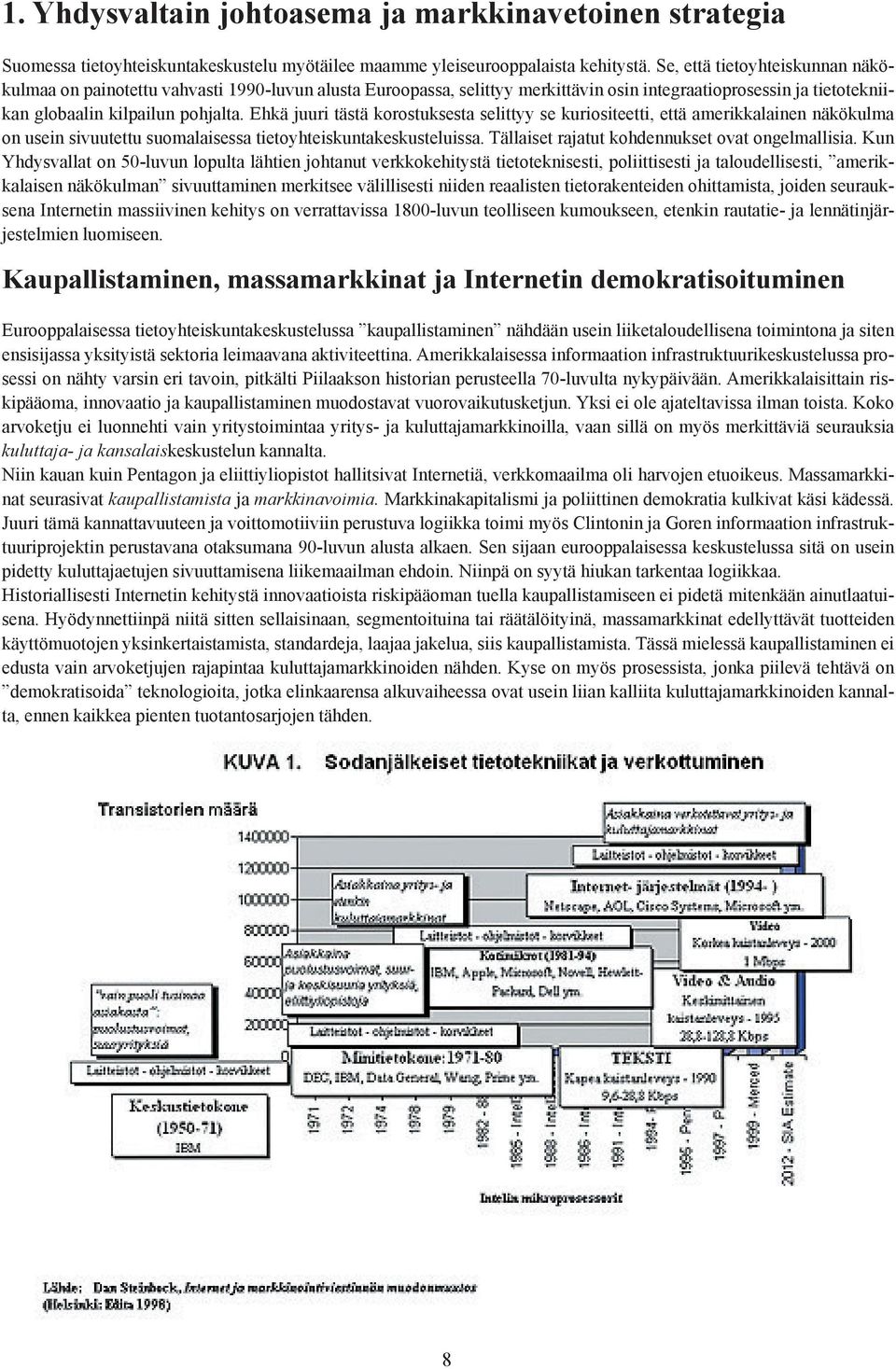 Ehkä juuri tästä korostuksesta selittyy se kuriositeetti, että amerikkalainen näkökulma on usein sivuutettu suomalaisessa tietoyhteiskuntakeskusteluissa.