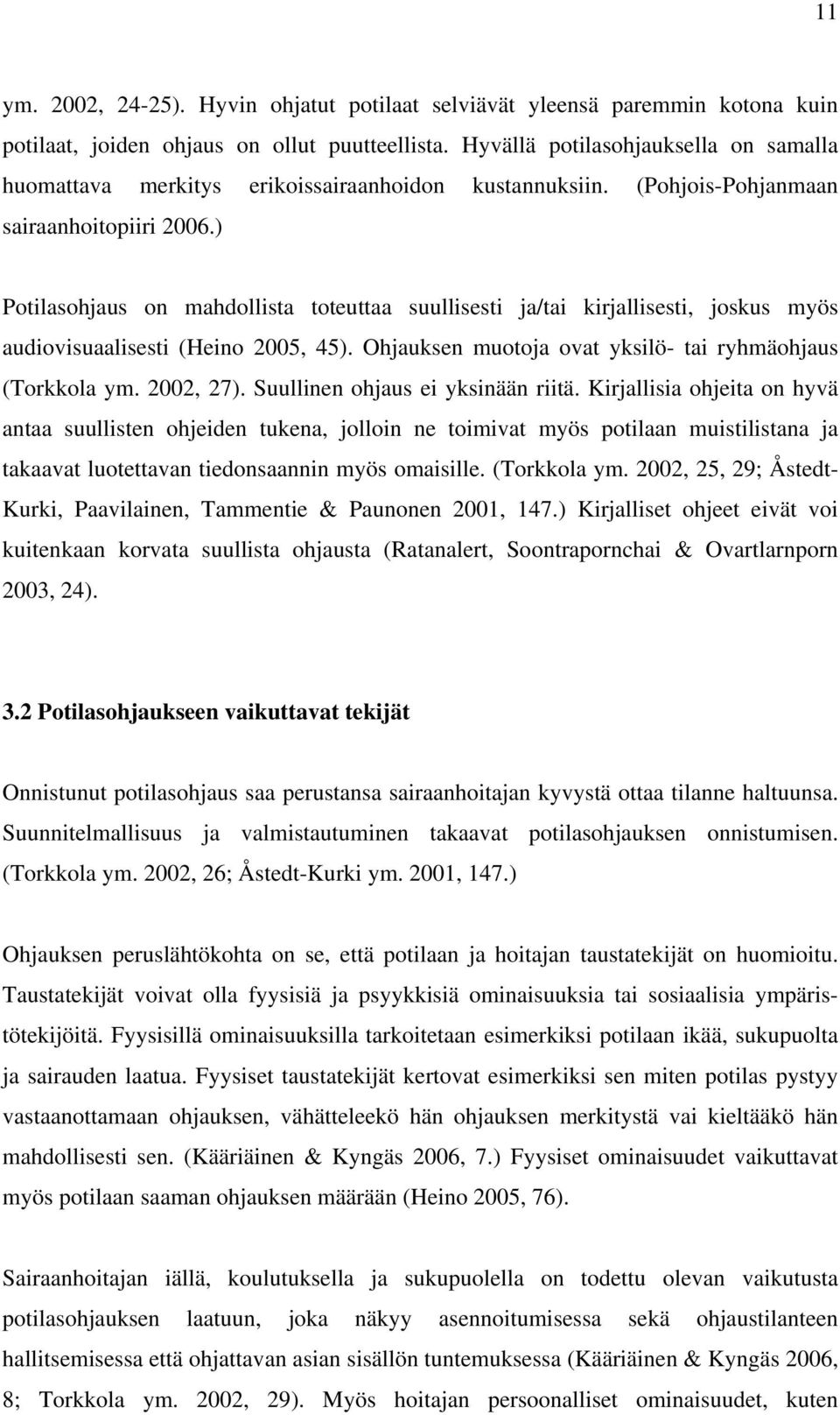 ) Potilasohjaus on mahdollista toteuttaa suullisesti ja/tai kirjallisesti, joskus myös audiovisuaalisesti (Heino 2005, 45). Ohjauksen muotoja ovat yksilö- tai ryhmäohjaus (Torkkola ym. 2002, 27).