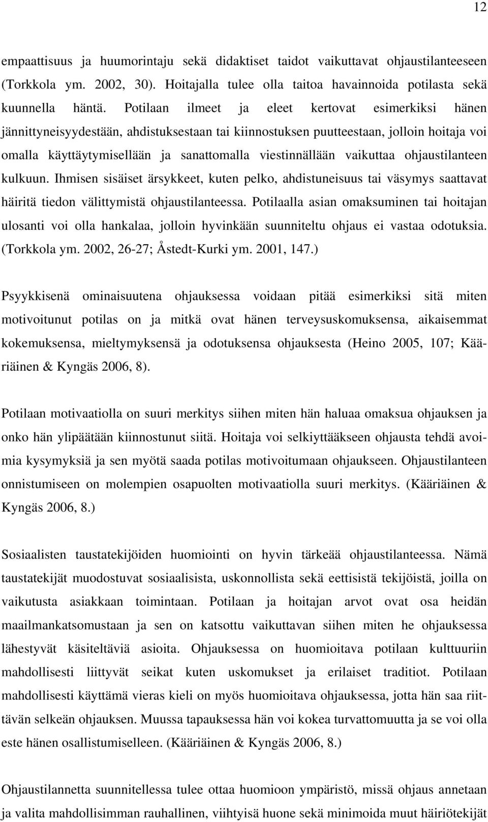 vaikuttaa ohjaustilanteen kulkuun. Ihmisen sisäiset ärsykkeet, kuten pelko, ahdistuneisuus tai väsymys saattavat häiritä tiedon välittymistä ohjaustilanteessa.