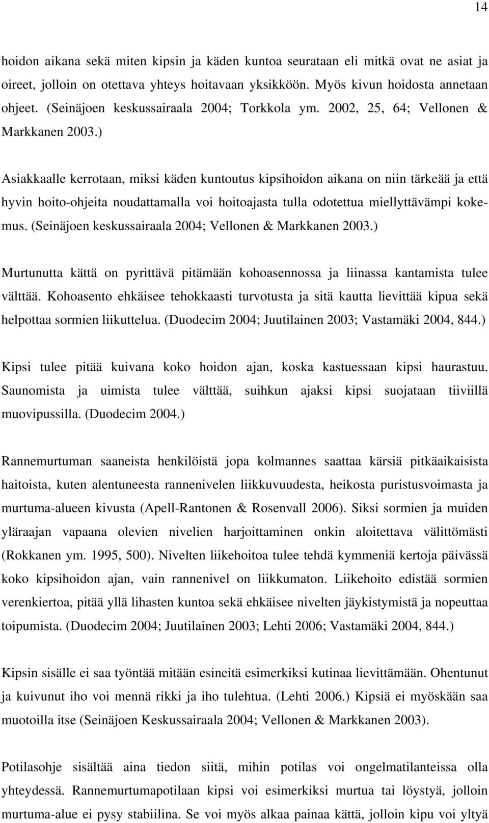 ) Asiakkaalle kerrotaan, miksi käden kuntoutus kipsihoidon aikana on niin tärkeää ja että hyvin hoito-ohjeita noudattamalla voi hoitoajasta tulla odotettua miellyttävämpi kokemus.