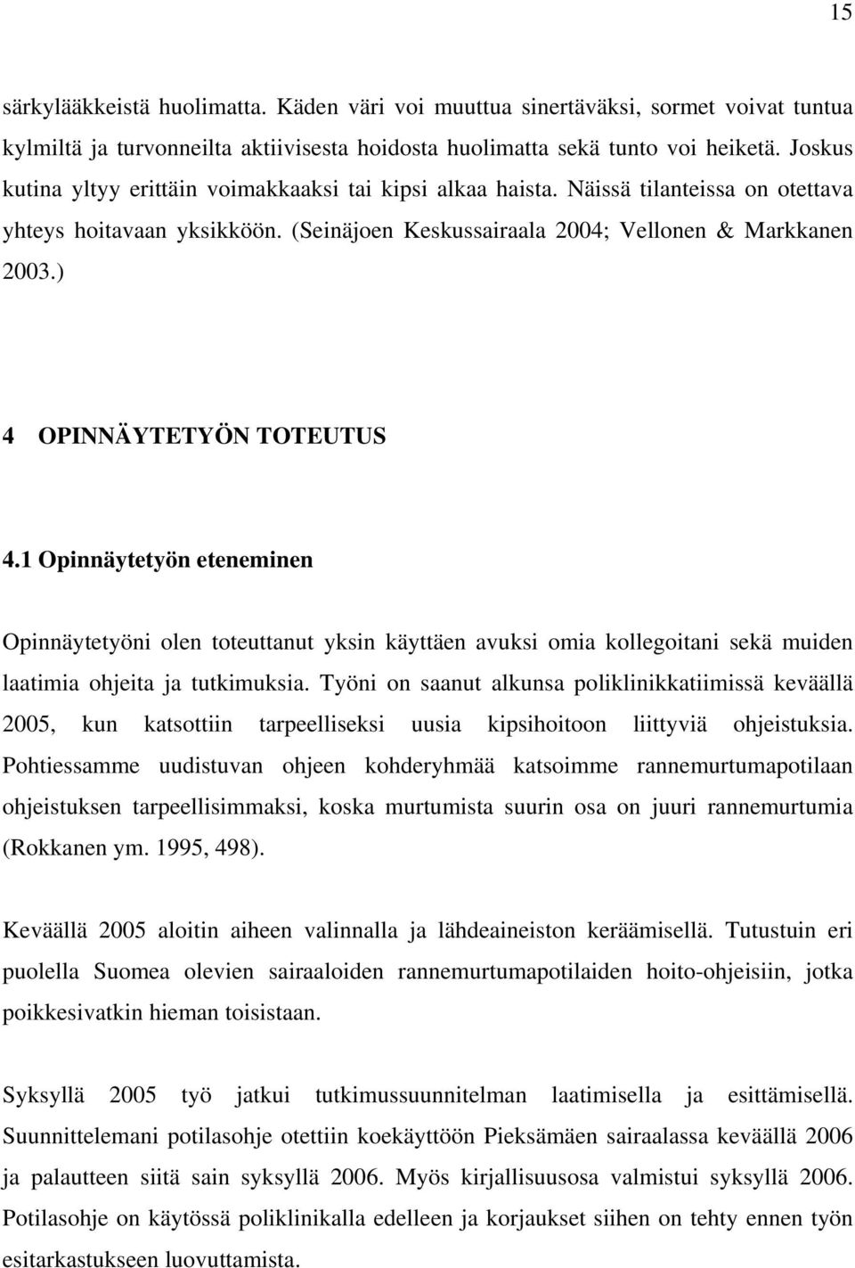 ) 4 OPINNÄYTETYÖN TOTEUTUS 4.1 Opinnäytetyön eteneminen Opinnäytetyöni olen toteuttanut yksin käyttäen avuksi omia kollegoitani sekä muiden laatimia ohjeita ja tutkimuksia.