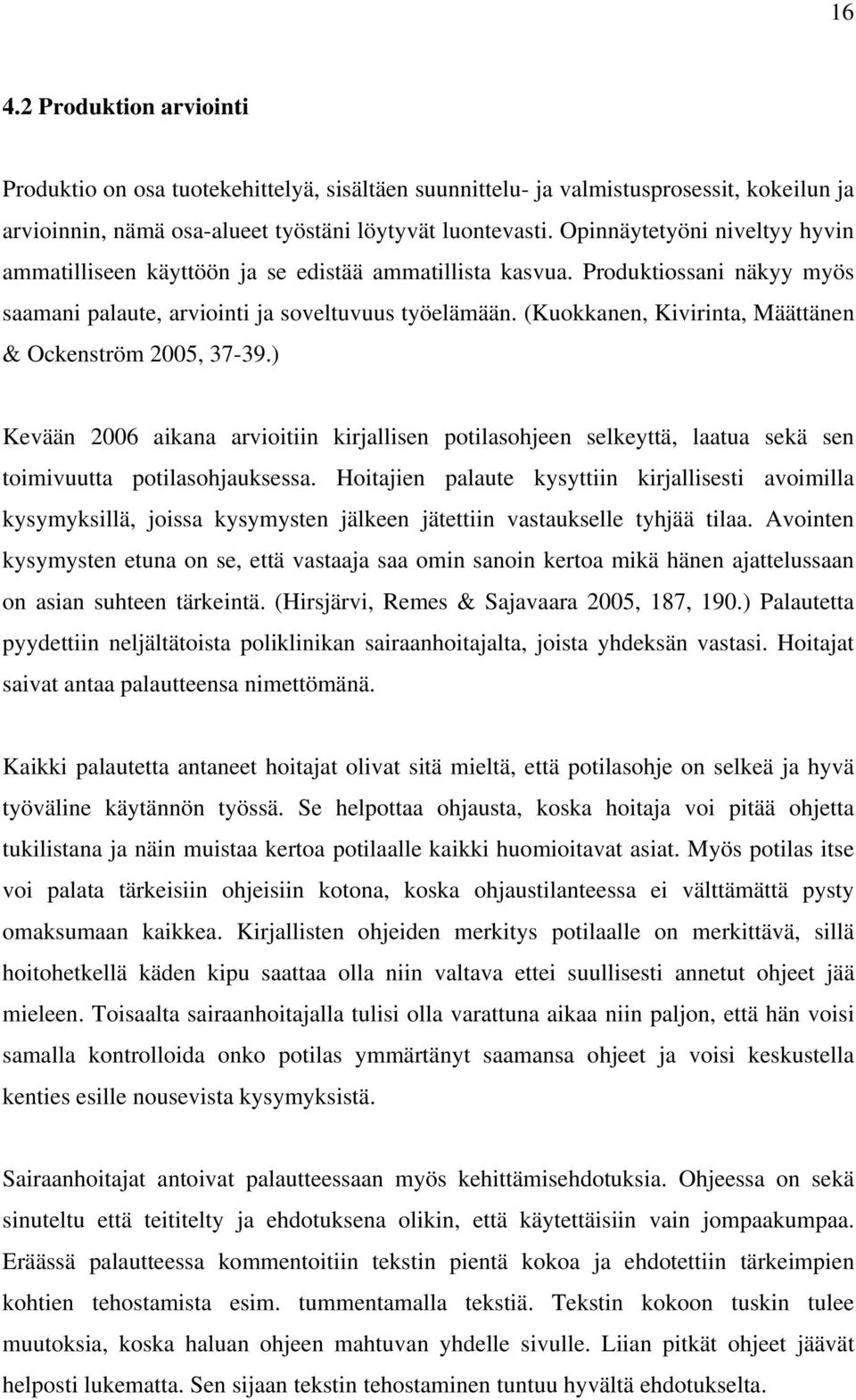 (Kuokkanen, Kivirinta, Määttänen & Ockenström 2005, 37-39.) Kevään 2006 aikana arvioitiin kirjallisen potilasohjeen selkeyttä, laatua sekä sen toimivuutta potilasohjauksessa.