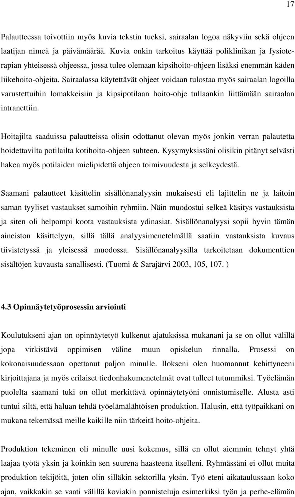 Sairaalassa käytettävät ohjeet voidaan tulostaa myös sairaalan logoilla varustettuihin lomakkeisiin ja kipsipotilaan hoito-ohje tullaankin liittämään sairaalan intranettiin.