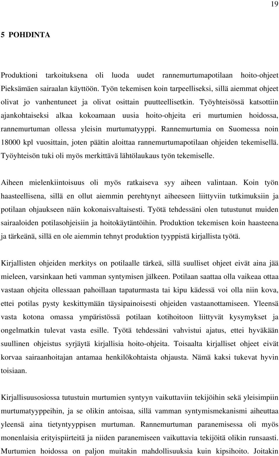 Työyhteisössä katsottiin ajankohtaiseksi alkaa kokoamaan uusia hoito-ohjeita eri murtumien hoidossa, rannemurtuman ollessa yleisin murtumatyyppi.