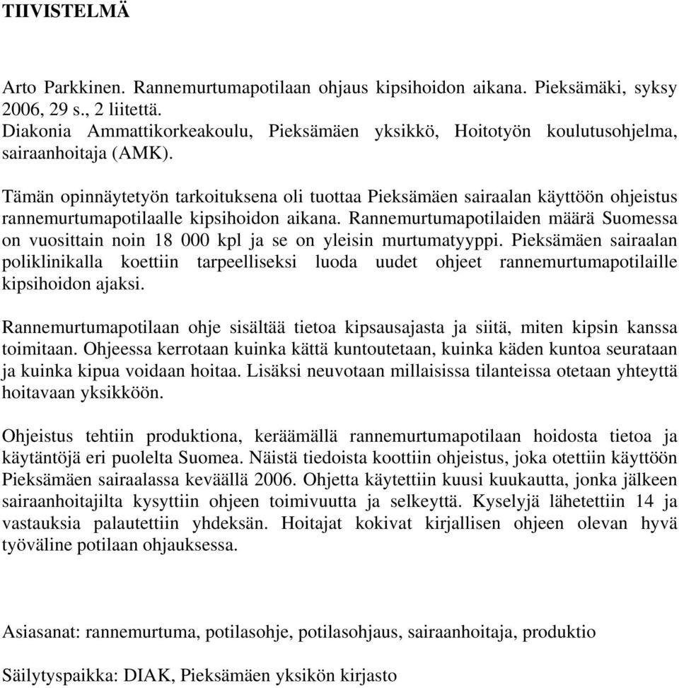 Tämän opinnäytetyön tarkoituksena oli tuottaa Pieksämäen sairaalan käyttöön ohjeistus rannemurtumapotilaalle kipsihoidon aikana.