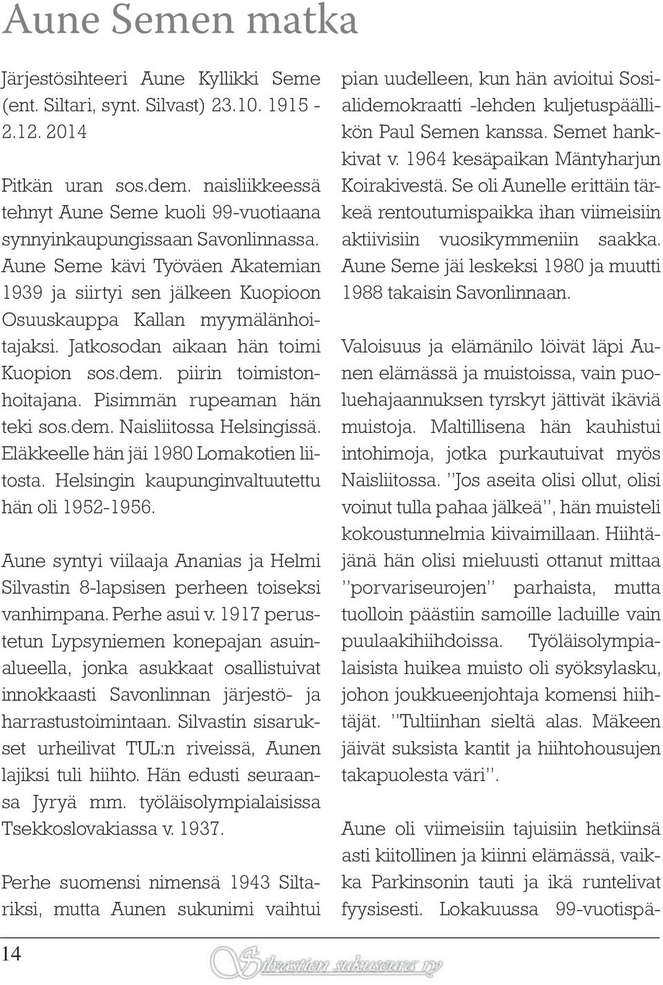 Jatkosodan aikaan hän toimi Kuopion sos.dem. piirin toimistonhoitajana. Pisimmän rupeaman hän teki sos.dem. Naisliitossa Helsingissä. Eläkkeelle hän jäi 1980 Lomakotien liitosta.