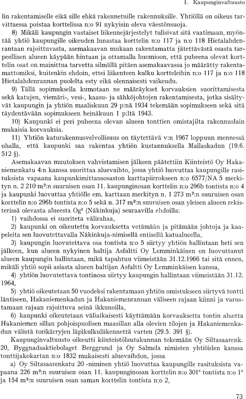 mukaan rakentamatta jätettävästä osasta tarpeellisen alueen käypään hintaan ja ottamalla huomioon, että puheena olevat korttelin osat on mainittua tarvetta silmällä pitäen asemakaavassa jo määrätty