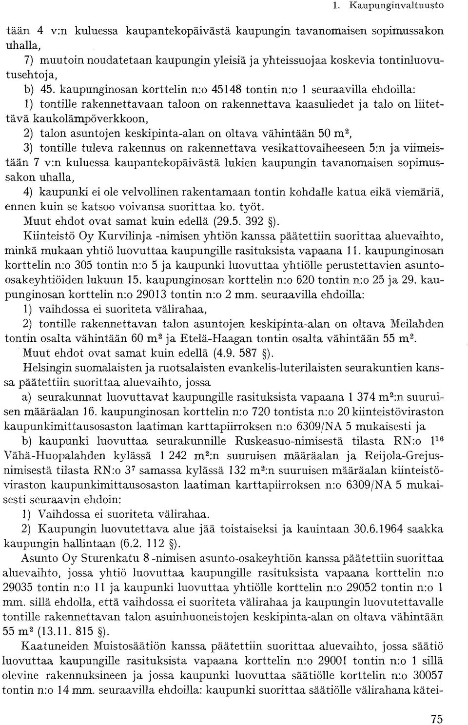 keskipinta-alan on oltava vähintään 50 m 2, 3) tontille tuleva rakennus on rakennettava vesikattovaiheeseen 5:n ja viimeistään 7 v:n kuluessa kaupantekopäivästä lukien kaupungin tavanomaisen