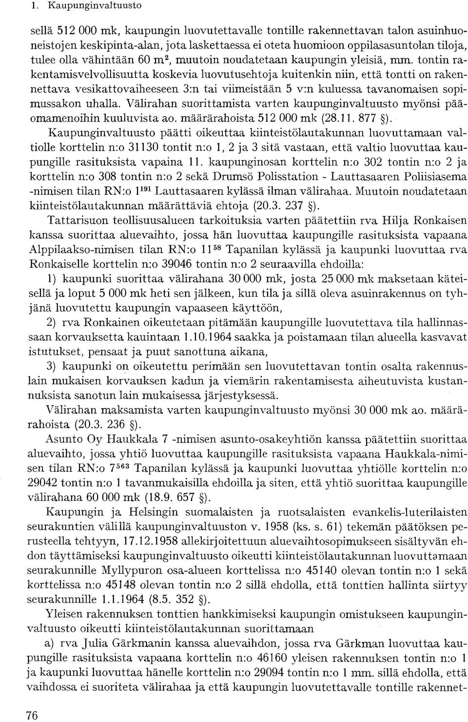 tontin rakentamisvelvollisuutta koskevia luovutusehtoja kuitenkin niin, että tontti on rakennettava vesikattovaiheeseen 3:n tai viimeistään 5 v:n kuluessa tavanomaisen sopimussakon uhalla.