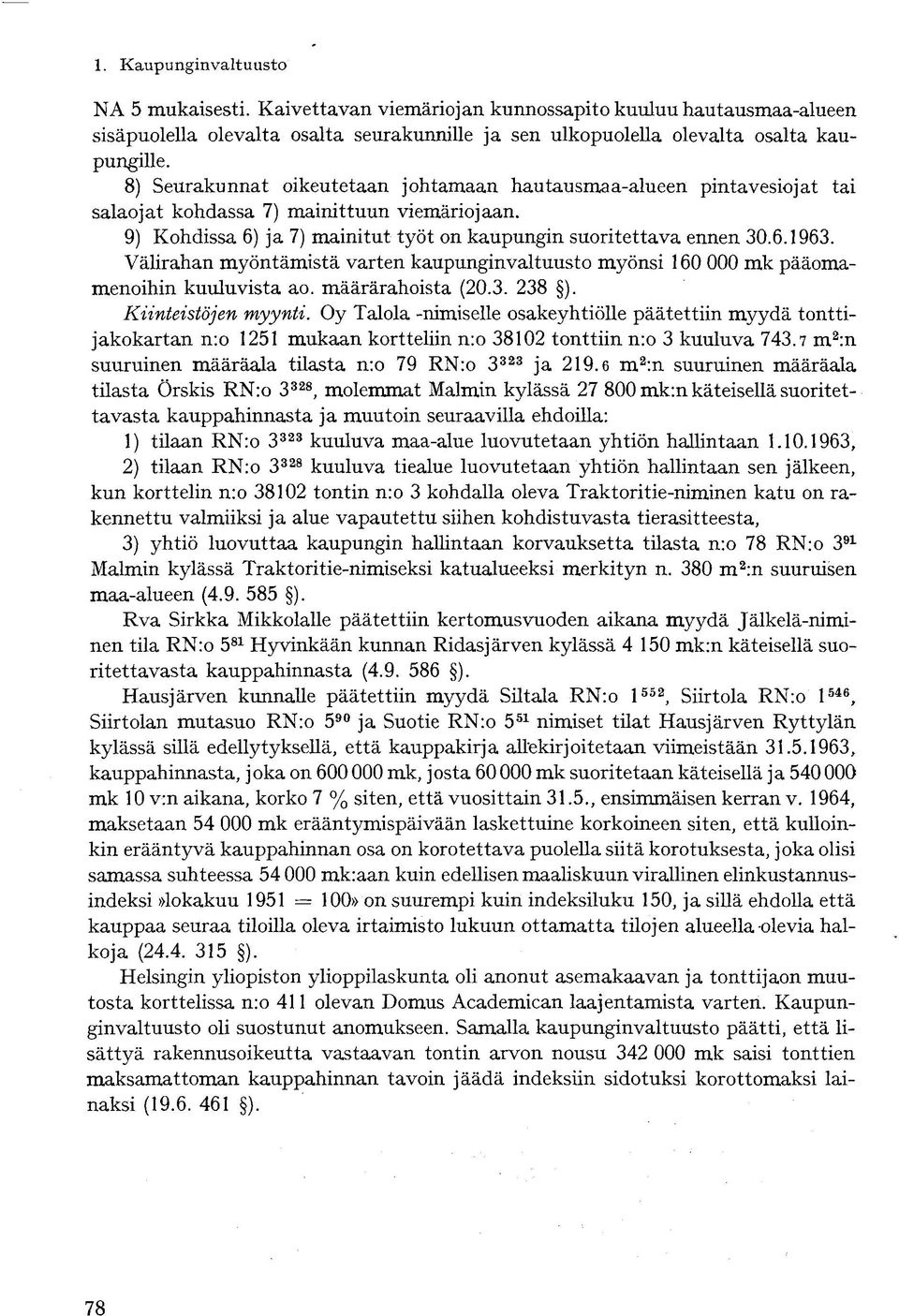 Välirahan myöntämistä varten kaupunginvaltuusto myönsi 160 000 mk pääomamenoihin kuuluvista ao. määrärahoista (20.3. 238 ). Kiinteistöjen myynti.