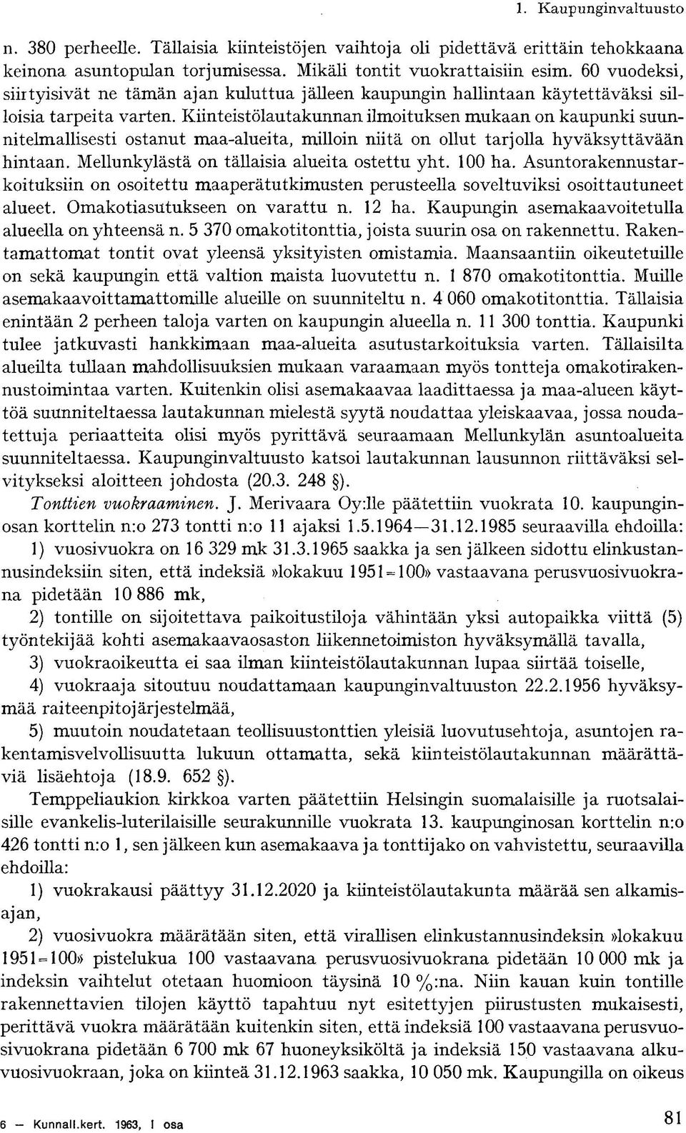 Kiinteistölautakunnan ilmoituksen mukaan on kaupunki suunnitelmallisesti ostanut maa-alueita, milloin niitä on ollut tarjolla hyväksyttävään hintaan. Mellunkylästä on tällaisia alueita ostettu yht.