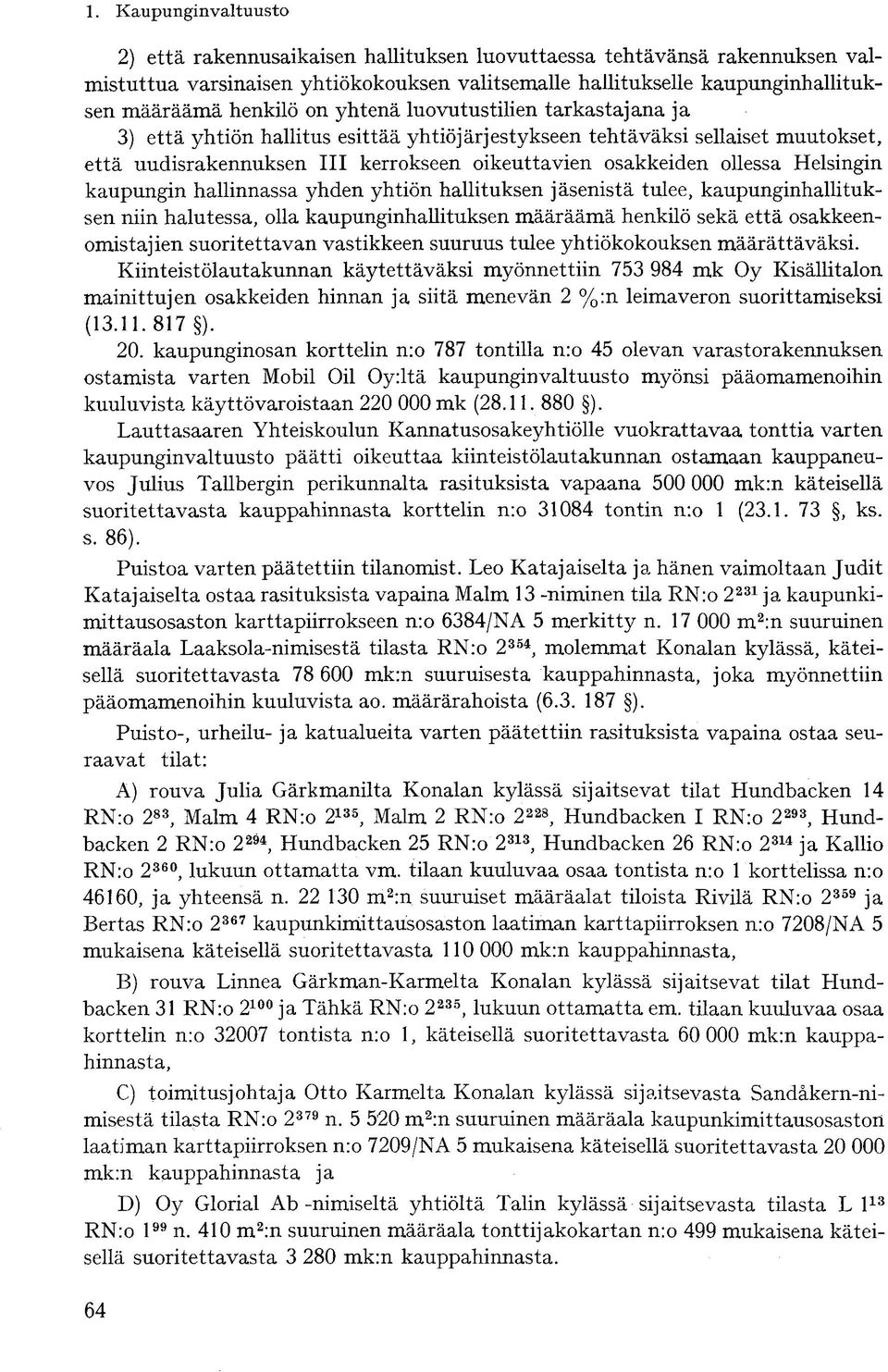 kaupungin hallinnassa yhden yhtiön hallituksen jäsenistä tulee, kaupunginhallituksen niin halutessa, olla kaupunginhallituksen määräämä henkilö sekä että osakkeenomistajien suoritettavan vastikkeen