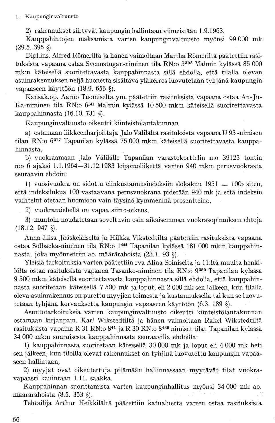 sillä ehdolla, että tilalla olevan asuinrakennuksen neljä huonetta sisältävä yläkerros luovutetaan tyhjänä kaupungin vapaaseen käyttöön (18.9. 656 ). Kansak.op. Aarno Tuomiselta ym.