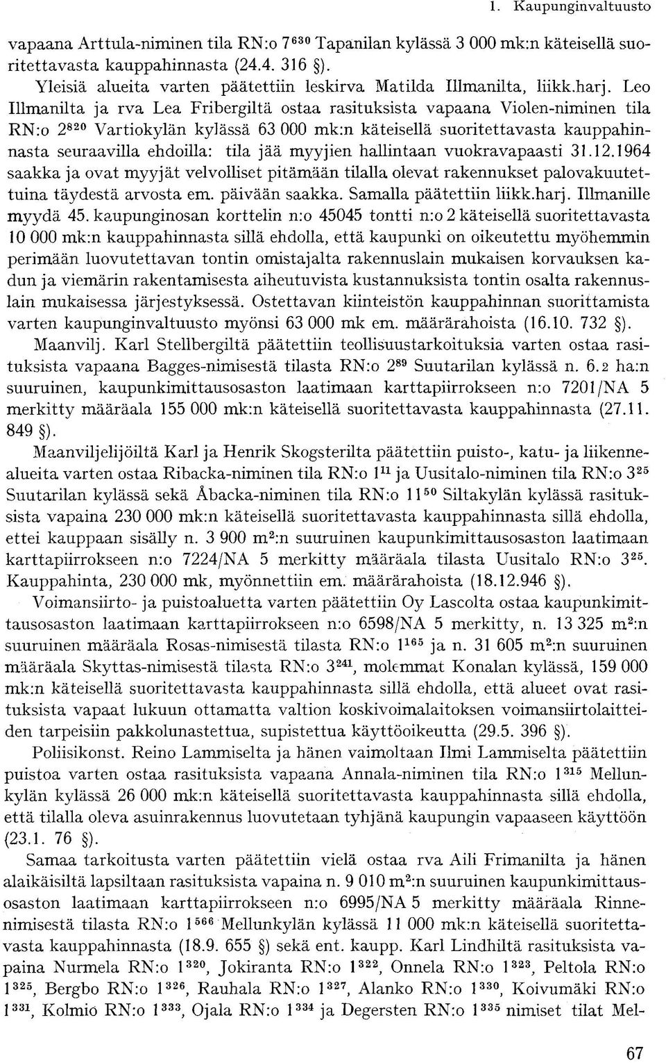 jää myyjien hallintaan vuokra vapaasti 31.12.1964 saakka ja ovat myyjät velvolliset pitämään tilalla olevat rakennukset palovakuutettuina täydestä arvosta em. päivään saakka. Samalla päätettiin liikk.