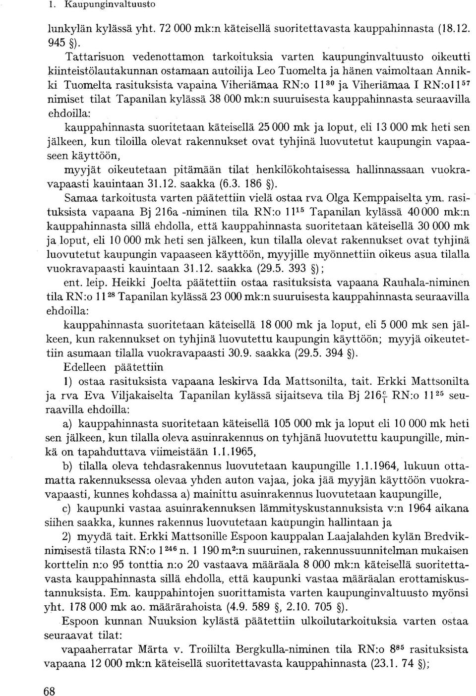 RN:o 11 30 ja Viheriämaa I RN:ol l 57 nimiset tilat Tapanilan kylässä 38 000 mk:n suuruisesta kauppahinnasta seuraavilla ehdoilla: kauppahinnasta suoritetaan käteisellä 25 000 mk ja loput, eli 13 000