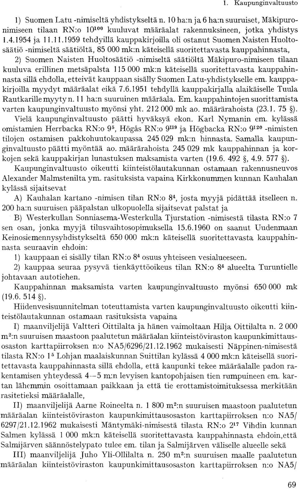 säätiöltä Mäkipuro-nimiseen tilaan kuuluva erillinen metsäpalsta 115 000 mkrn käteisellä suoritettavasta kauppahinnasta sillä ehdolla, etteivät kauppaan sisälly Suomen Latu-yhdistykselle em.