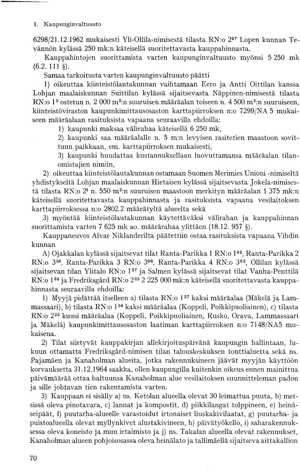 Samaa tarkoitusta varten kaupunginvaltuusto päätti 1) oikeuttaa kiinteistölautakunnan vaihtamaan Eero ja Antti Oittilan kanssa Lohjan maalaiskunnan Suittilan kylässä sijaitsevasta Näppinen-nimisestä