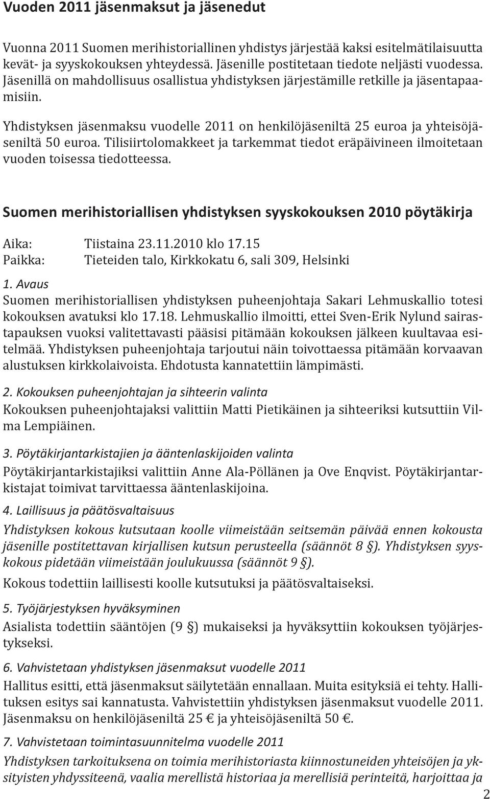 Yhdistyksen jäsenmaksu vuodelle 2011 on henkilöjäseniltä 25 euroa ja yhteisöjäseniltä 50 euroa. Tilisiirtolomakkeet ja tarkemmat tiedot eräpäivineen ilmoitetaan vuoden toisessa tiedotteessa.