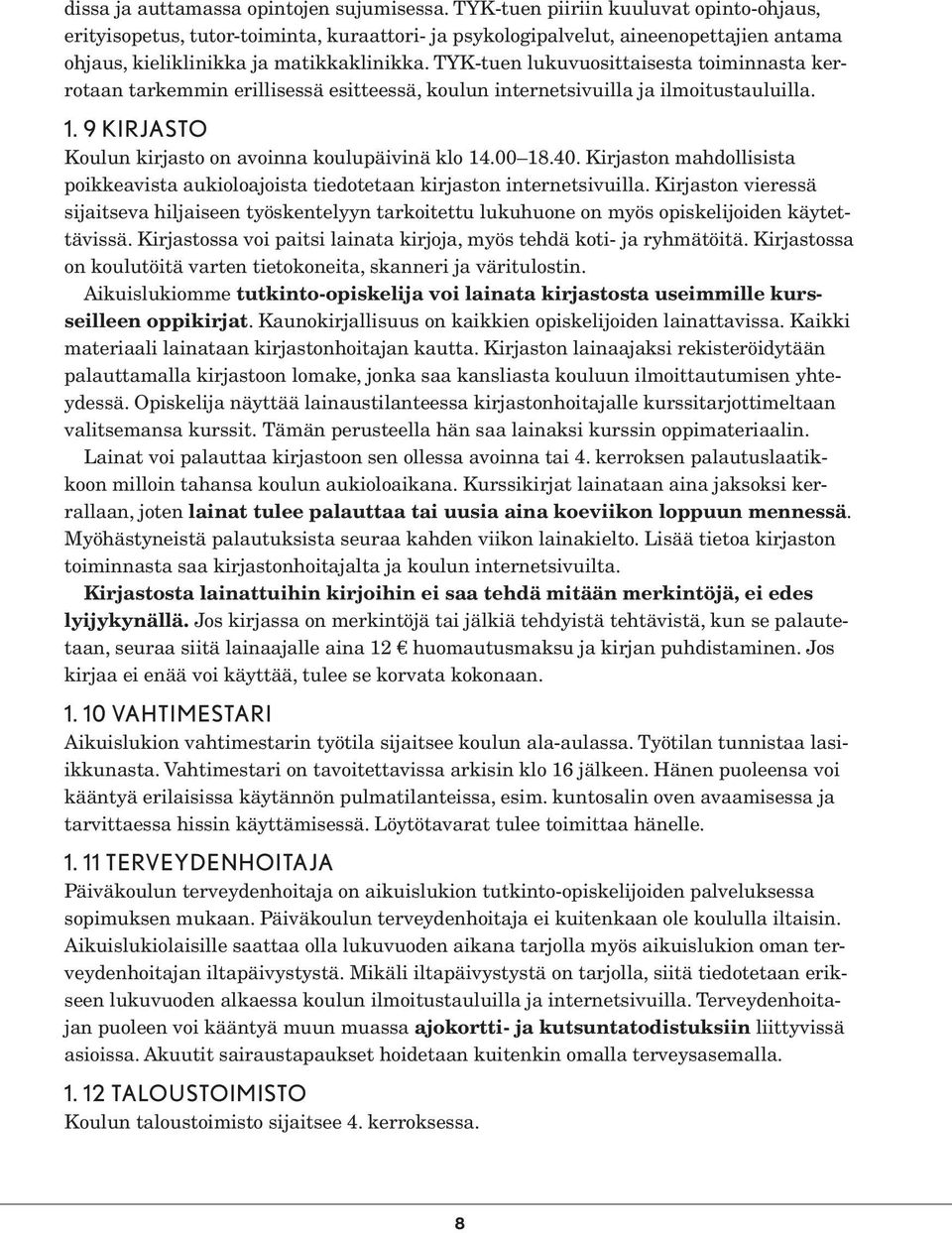 TYK-tuen lukuvuosittaisesta toiminnasta kerrotaan tarkemmin erillisessä esitteessä, koulun internetsivuilla ja ilmoitustauluilla. 1. 9 KIRJASTO Koulun kirjasto on avoinna koulupäivinä klo 14.00 18.40.