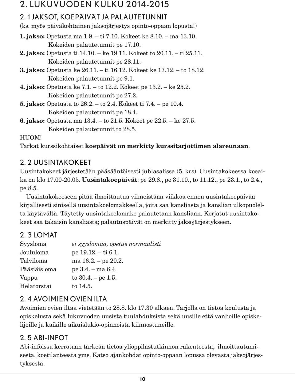 jakso: Opetusta ke 7.1. to 12.2. Kokeet pe 13.2. ke 25.2. Kokeiden palautetunnit pe 27.2. 5. jakso: Opetusta to 26.2. to 2.4. Kokeet ti 7.4. pe 10.4. Kokeiden palautetunnit pe 18.4. 6.