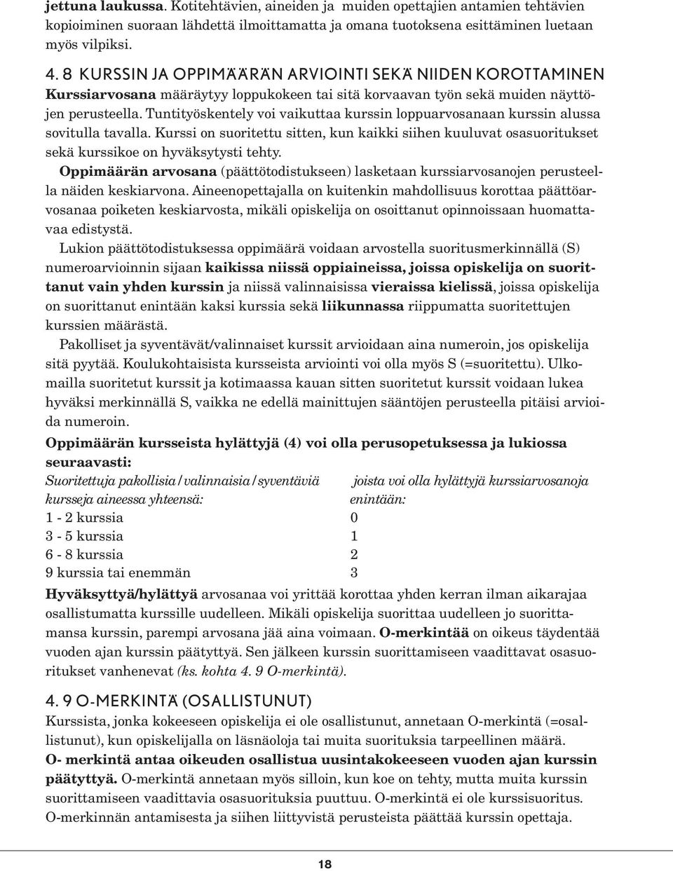 Tuntityöskentely voi vaikuttaa kurssin loppuarvosanaan kurssin alussa sovitulla tavalla. Kurssi on suoritettu sitten, kun kaikki siihen kuuluvat osasuoritukset sekä kurssikoe on hyväksytysti tehty.