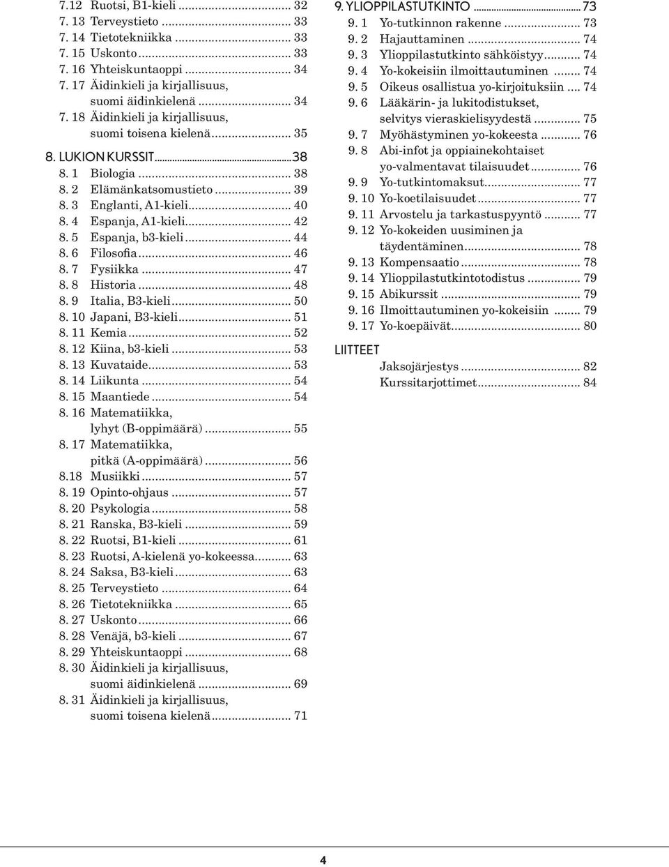 7 Fysiikka... 47 8. 8 Historia... 48 8. 9 Italia, B3-kieli... 50 8. 10 Japani, B3-kieli... 51 8. 11 Kemia... 52 8. 12 Kiina, b3-kieli... 53 8. 13 Kuvataide... 53 8. 14 Liikunta... 54 8. 15 Maantiede.