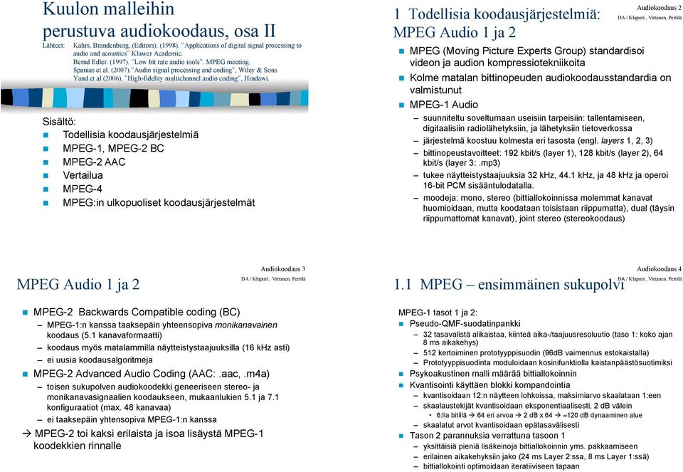 Todellisia koodausjärjestelmiä! MPEG-1, MPEG-2 BC! MPEG-2 AAC! Vertailua! MPEG-4! MPEG:in ulkopuoliset koodausjärjestelmät 1 Todellisia koodausjärjestelmiä: MPEG Audio 1 ja 2!