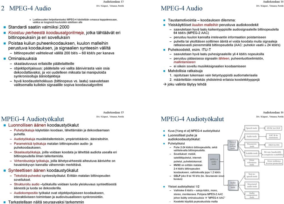 Poistaa kuilun puheenkoodauksen, kuulon malleihin perustuva koodauksen, ja signaalien synteesin väliltä bittinopeudet vaihtelevat välillä 200 bit/s 60 kbit/s per kanava!