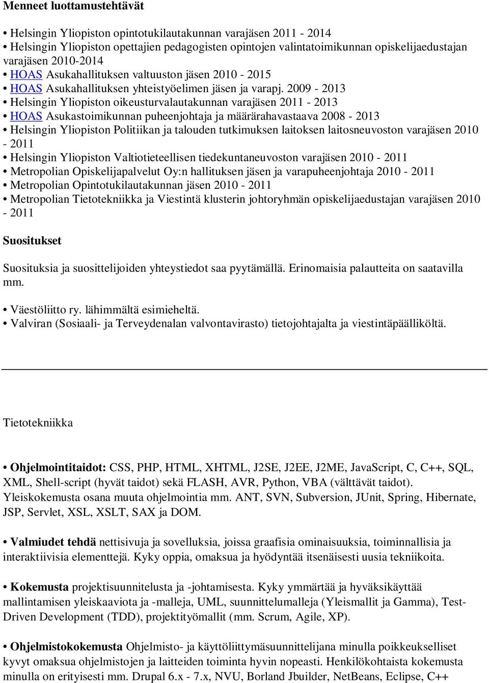 2009-2013 Helsingin Yliopiston oikeusturvalautakunnan varajäsen 2011-2013 HOAS Asukastoimikunnan puheenjohtaja ja määrärahavastaava 2008-2013 Helsingin Yliopiston Politiikan ja talouden tutkimuksen