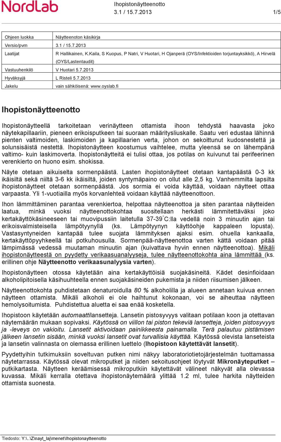 oyslab.fi Ihopistonäytteenotto Ihopistonäytteellä tarkoitetaan verinäytteen ottamista ihoon tehdystä haavasta joko näytekapillaariin, pieneen erikoisputkeen tai suoraan määritysliuskalle.