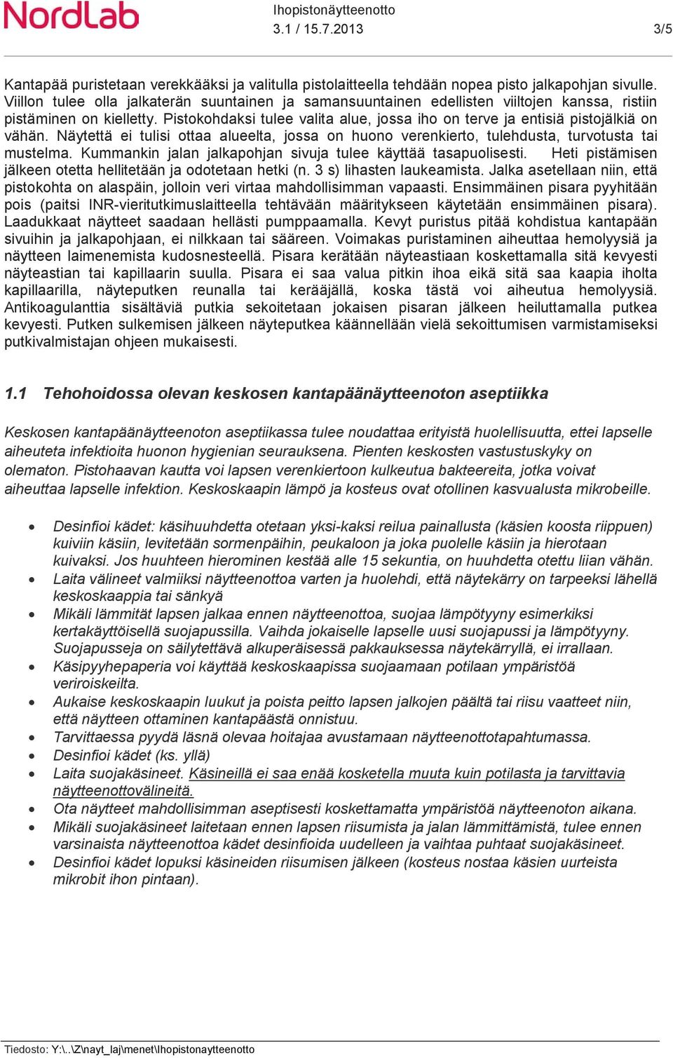 Pistokohdaksi tulee valita alue, jossa iho on terve ja entisiä pistojälkiä on vähän. Näytettä ei tulisi ottaa alueelta, jossa on huono verenkierto, tulehdusta, turvotusta tai mustelma.