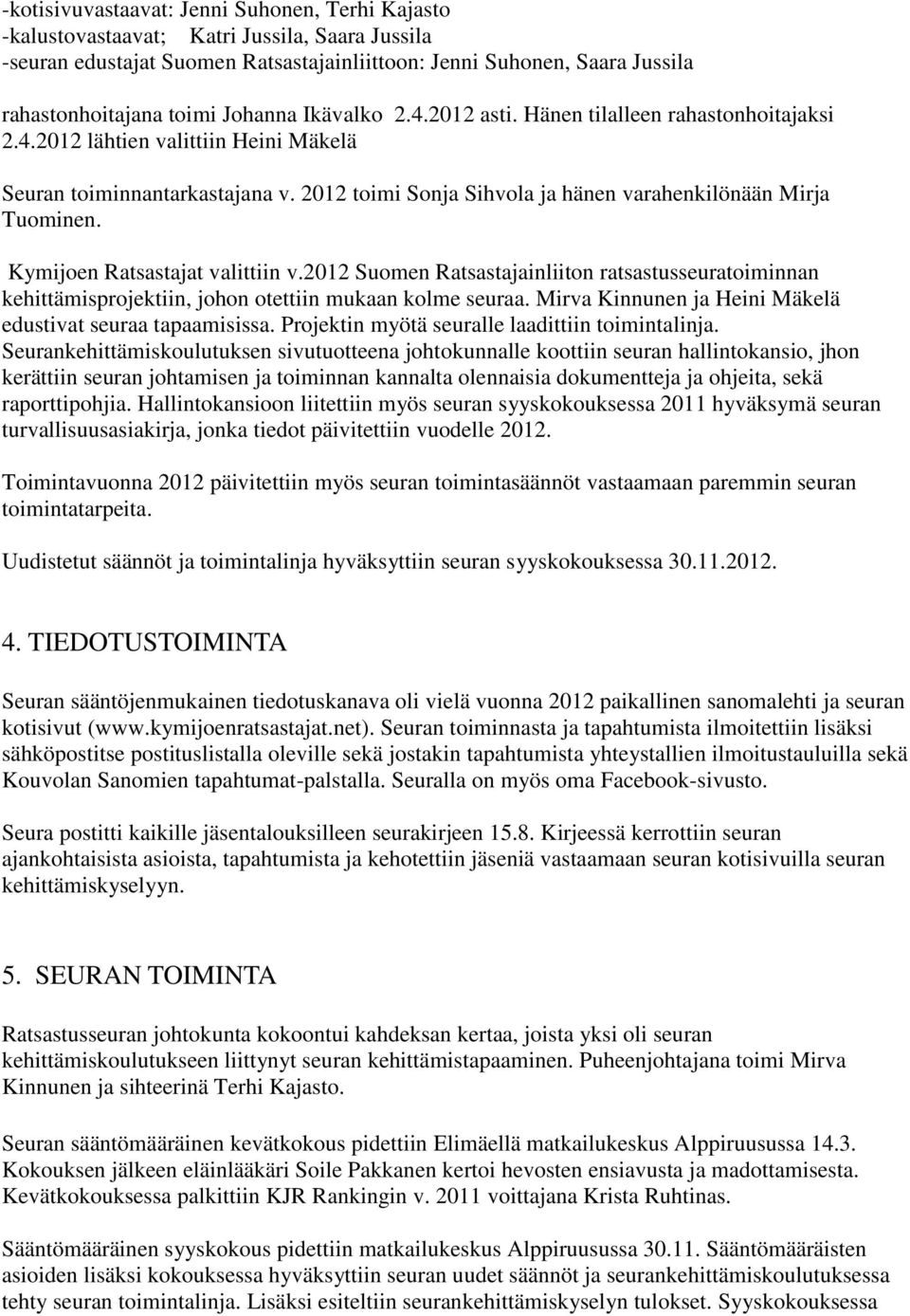2012 toimi Sonja Sihvola ja hänen varahenkilönään Mirja Tuominen. Kymijoen Ratsastajat valittiin v.