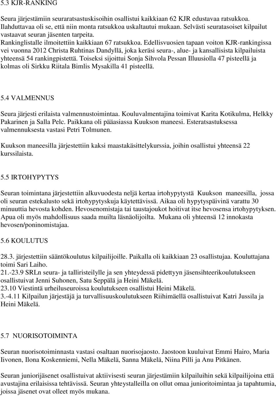 Edellisvuosien tapaan voiton KJR-rankingissa vei vuonna 2012 Christa Ruhtinas Dandyllä, joka keräsi seura-, alue- ja kansallisista kilpailuista yhteensä 54 rankingpistettä.