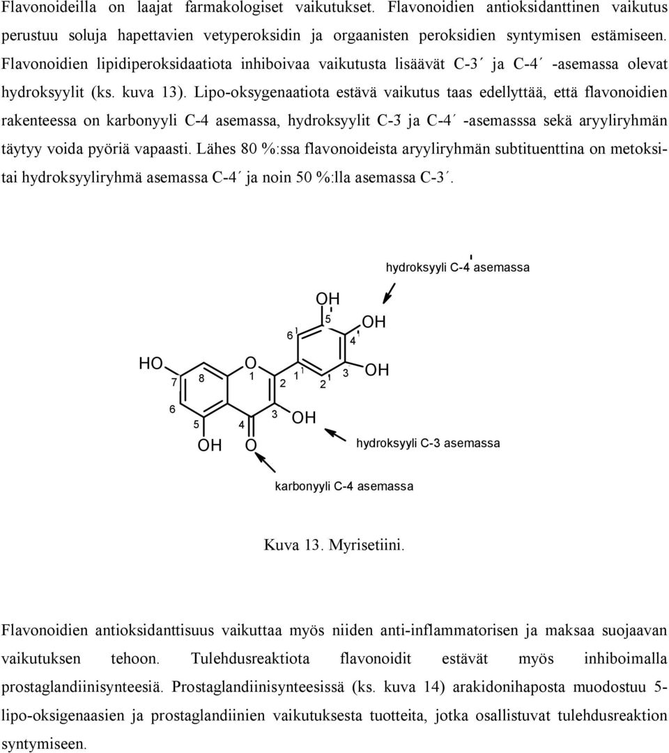 Lipo-oksygenaatiota estävä vaikutus taas edellyttää, että flavonoidien rakenteessa on karbonyyli C-4 asemassa, hydroksyylit C-3 ja C-4 -asemasssa sekä aryyliryhmän täytyy voida pyöriä vapaasti.