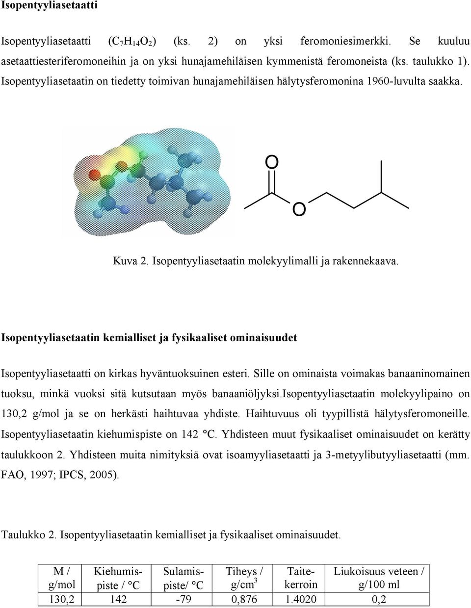 Isopentyyliasetaatin kemialliset ja fysikaaliset ominaisuudet Isopentyyliasetaatti on kirkas hyväntuoksuinen esteri.