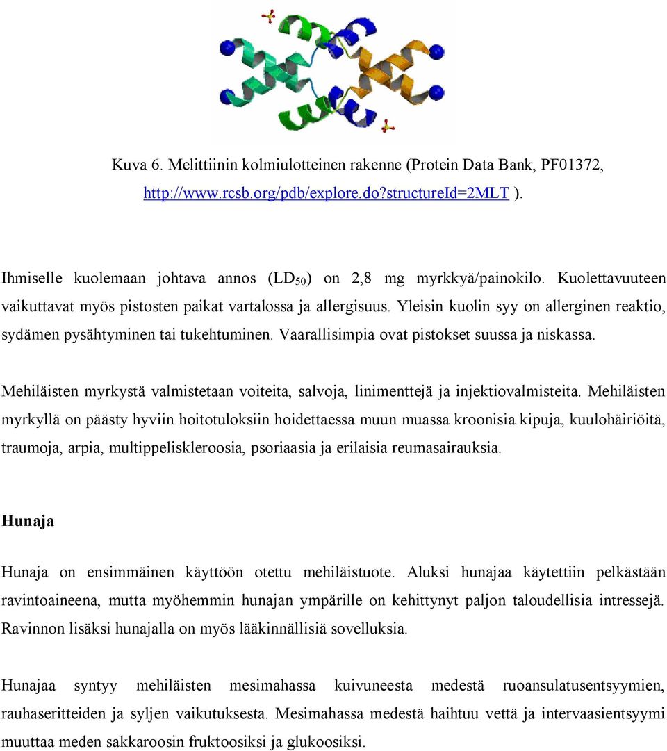 Vaarallisimpia ovat pistokset suussa ja niskassa. Mehiläisten myrkystä valmistetaan voiteita, salvoja, linimenttejä ja injektiovalmisteita.