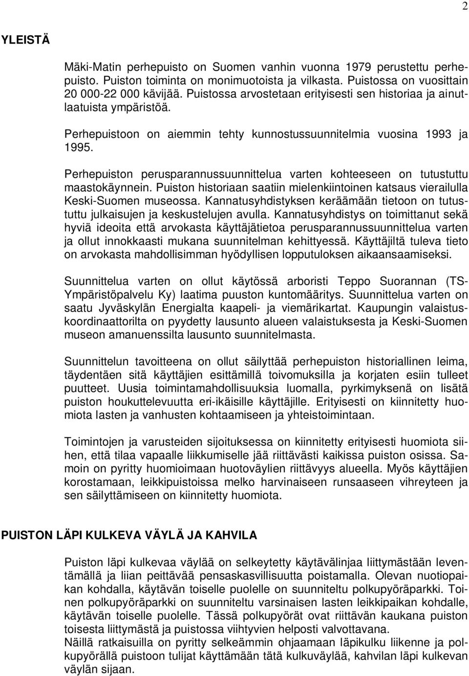 Perhepuiston perusparannussuunnittelua varten kohteeseen on tutustuttu maastokäynnein. Puiston historiaan saatiin mielenkiintoinen katsaus vierailulla Keski-Suomen museossa.
